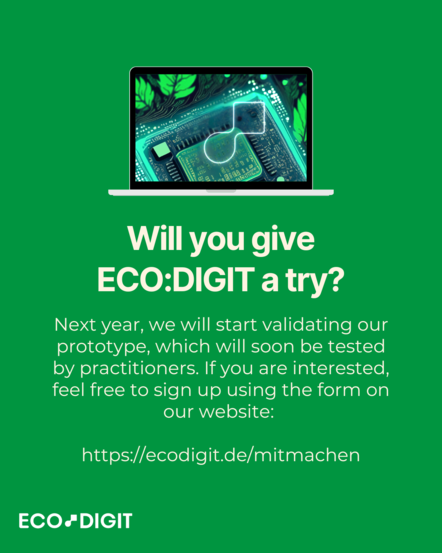 Next year, we will start validating our prototype, which will soon be tested by practitioners. If you are interested, feel free to sign up using the form on our website:   https://ecodigit.de/mitmachen